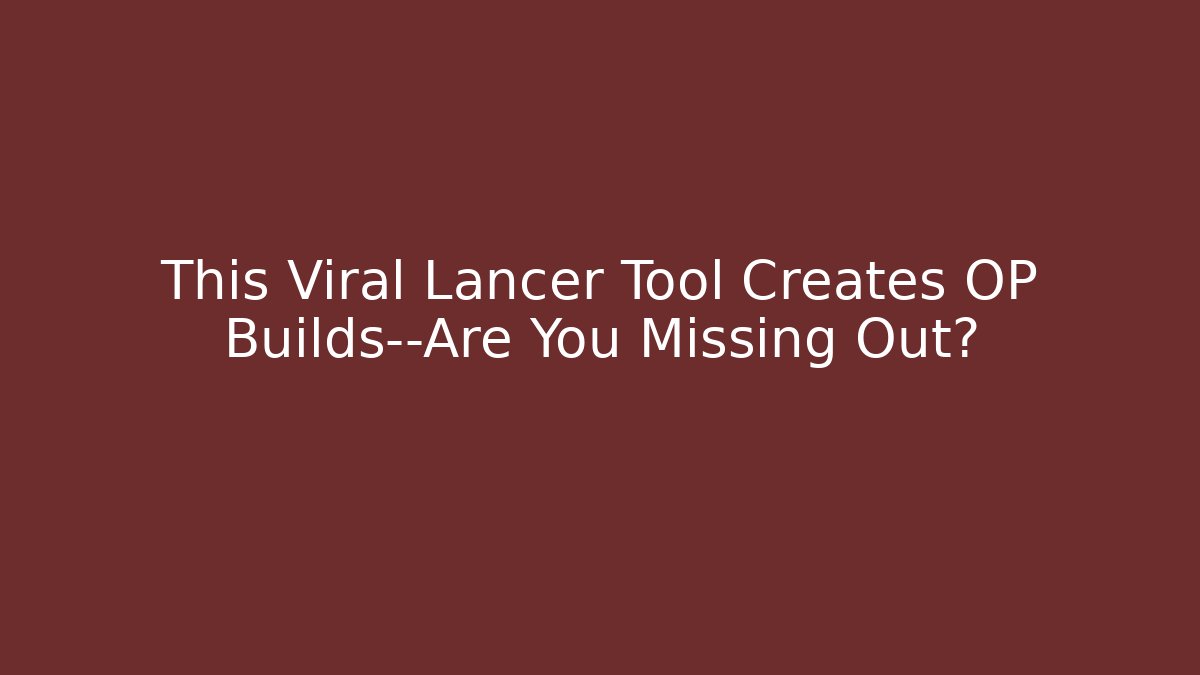 This Viral Lancer Tool Creates OP Builds—Are You Missing Out?