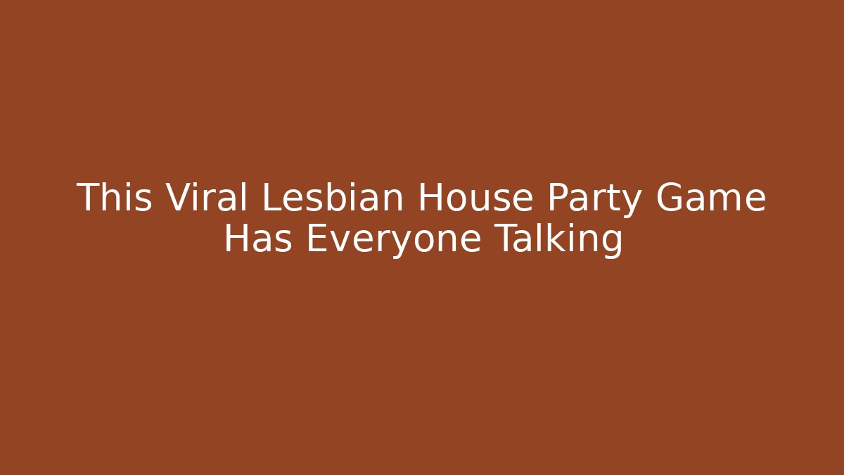 This Viral Lesbian House Party Game Has Everyone Talking