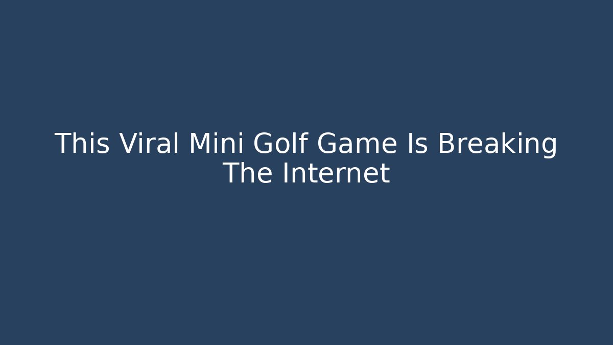 This Viral Mini Golf Game Is Breaking The Internet