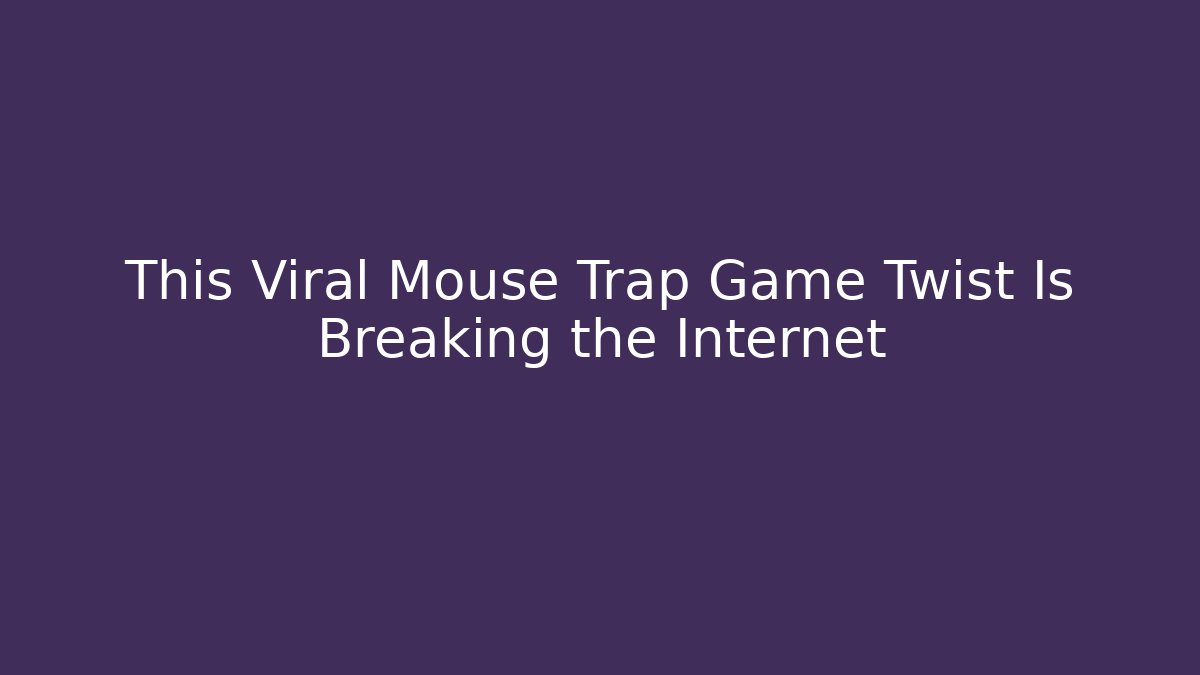 This Viral Mouse Trap Game Twist Is Breaking the Internet - Vintage E-Juice