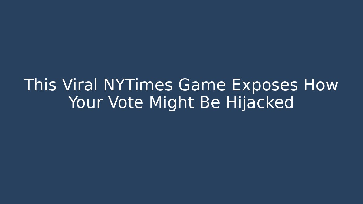 This Viral NYTimes Game Exposes How Your Vote Might Be Hijacked