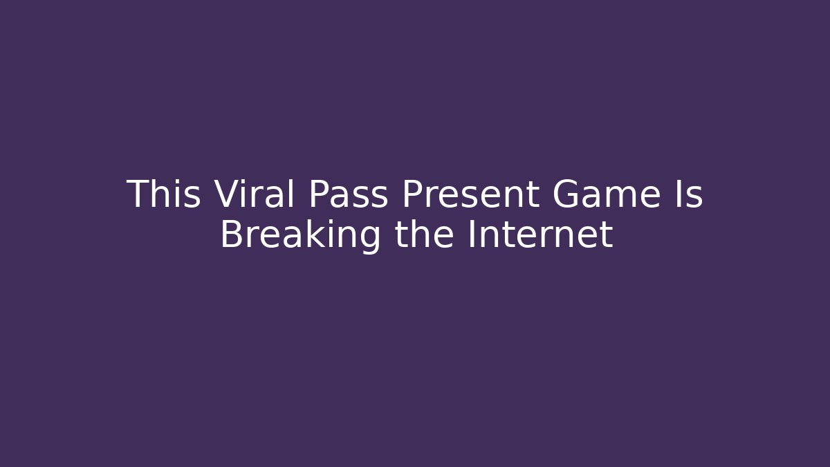 This Viral Pass Present Game Is Breaking the Internet - Vintage E-Juice