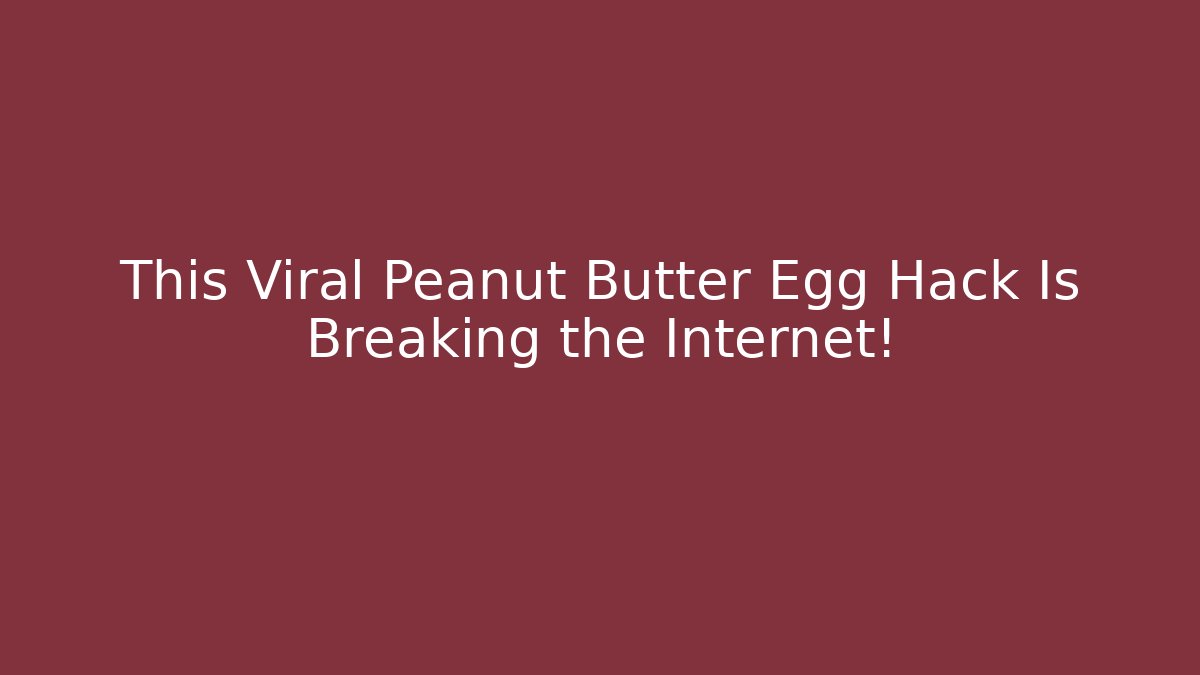 This Viral Peanut Butter Egg Hack Is Breaking the Internet!