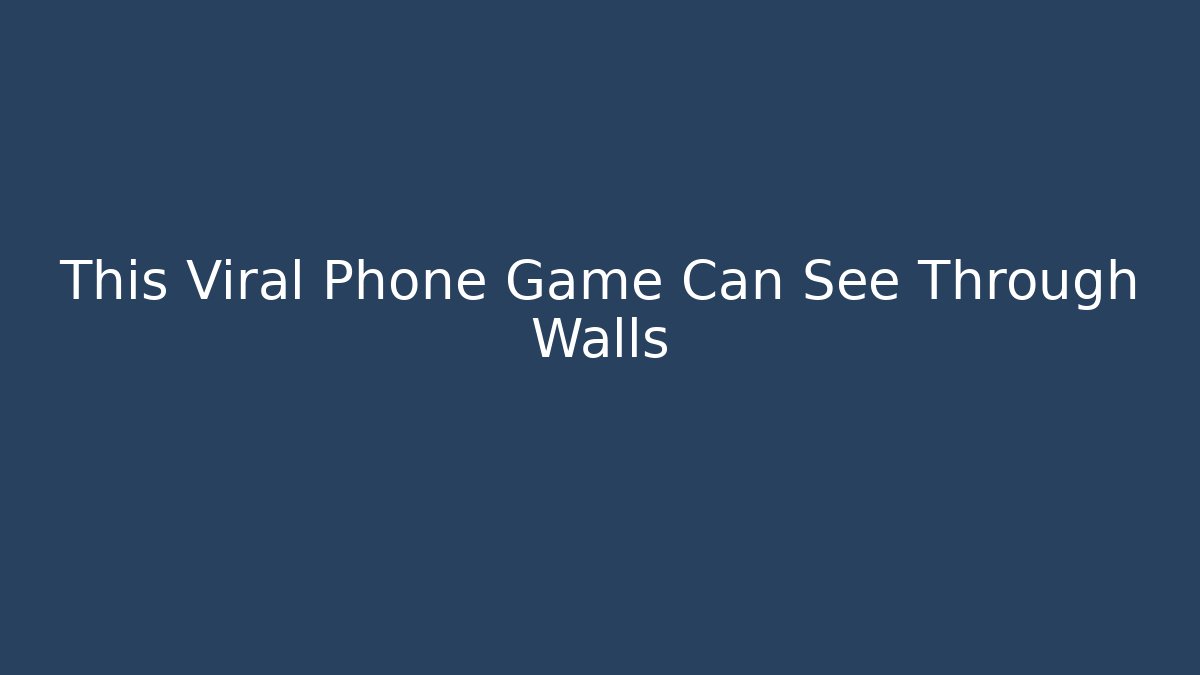 This Viral Phone Game Can See Through Walls