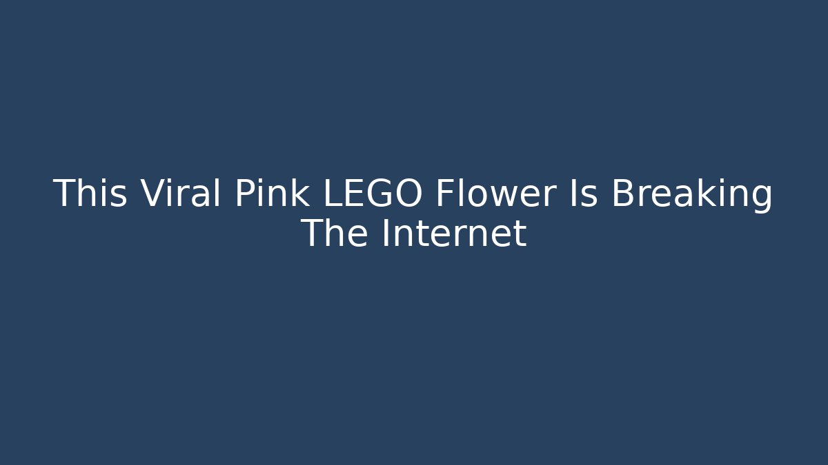 This Viral Pink LEGO Flower Is Breaking The Internet