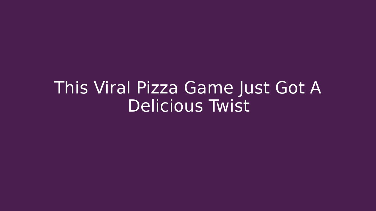 This Viral Pizza Game Just Got A Delicious Twist