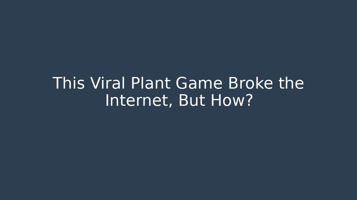 This Viral Plant Game Broke the Internet, But How?