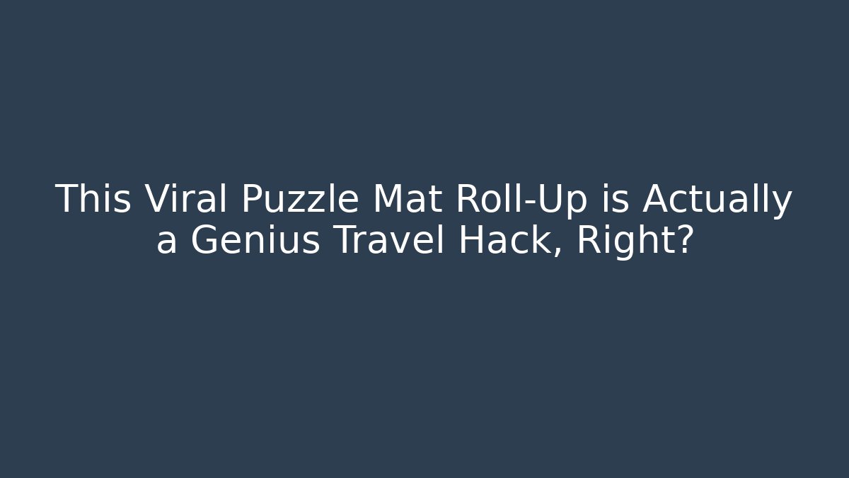 This Viral Puzzle Mat Roll-Up is Actually a Genius Travel Hack, Right?