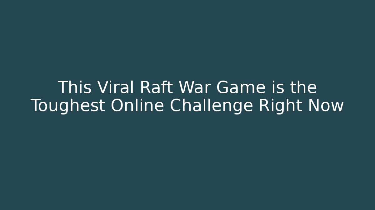 This Viral Raft War Game is the Toughest Online Challenge Right Now