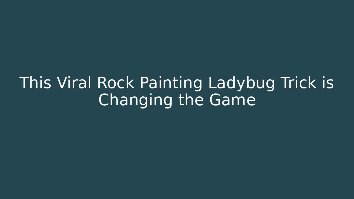 This Viral Rock Painting Ladybug Trick is Changing the Game