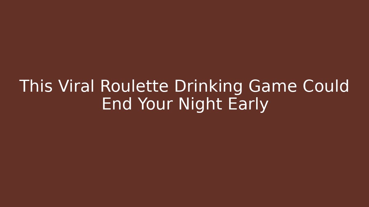 This Viral Roulette Drinking Game Could End Your Night Early