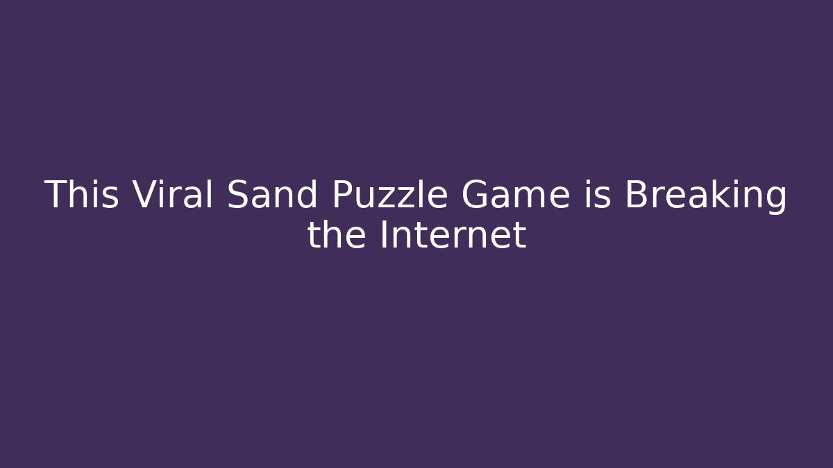 This Viral Sand Puzzle Game is Breaking the Internet