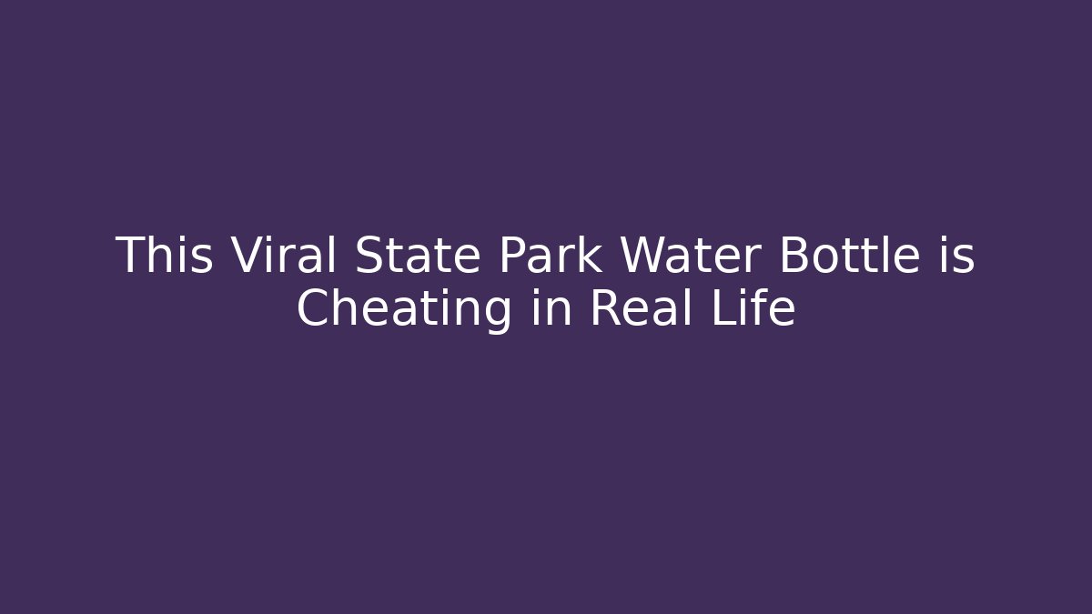 This Viral State Park Water Bottle is Cheating in Real Life