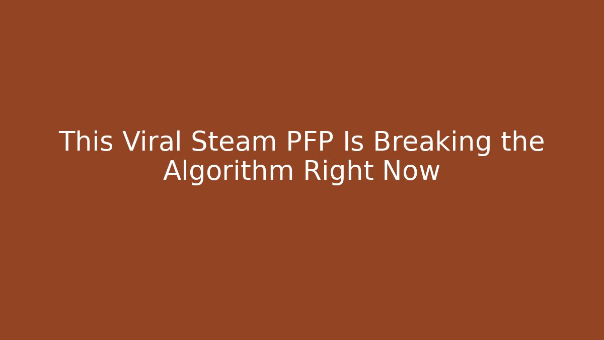 This Viral Steam PFP Is Breaking the Algorithm Right Now