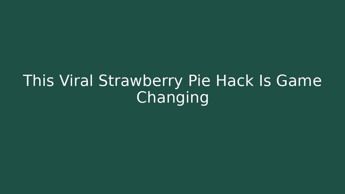 This Viral Strawberry Pie Hack Is Game Changing