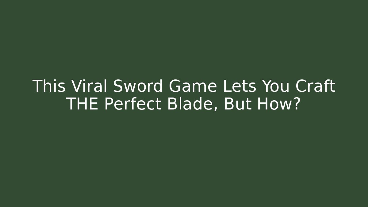 This Viral Sword Game Lets You Craft THE Perfect Blade, But How?