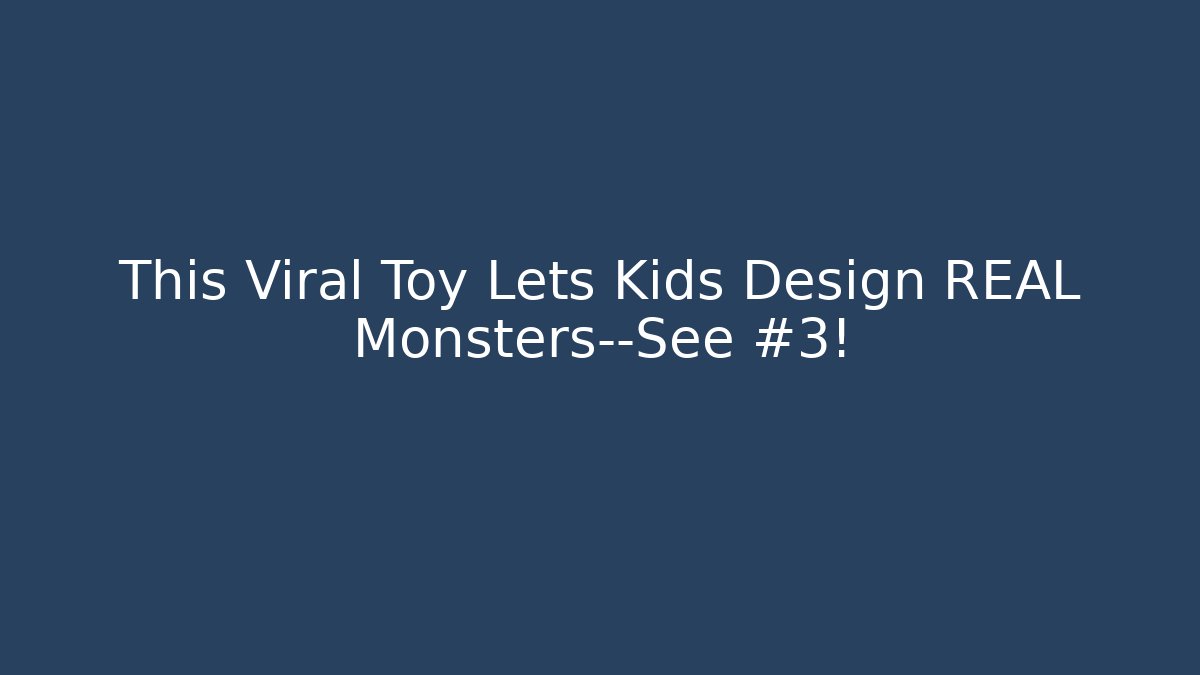 This Viral Toy Lets Kids Design REAL Monsters—See #3!