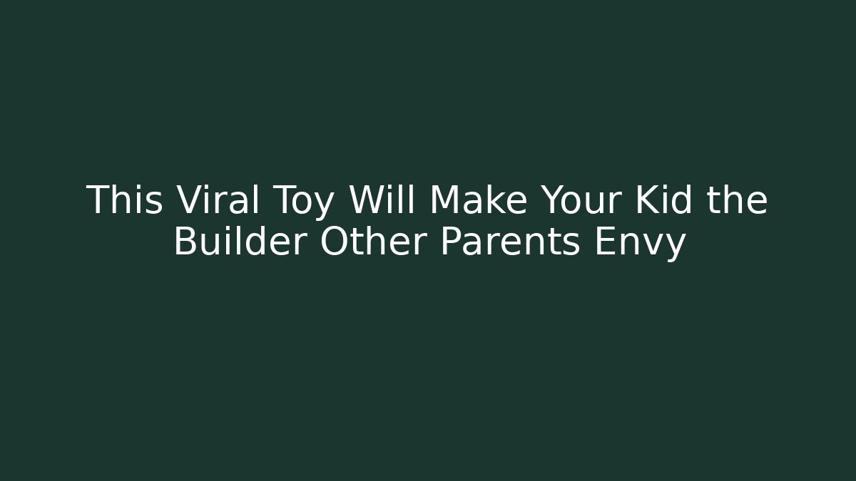 This Viral Toy Will Make Your Kid the Builder Other Parents Envy