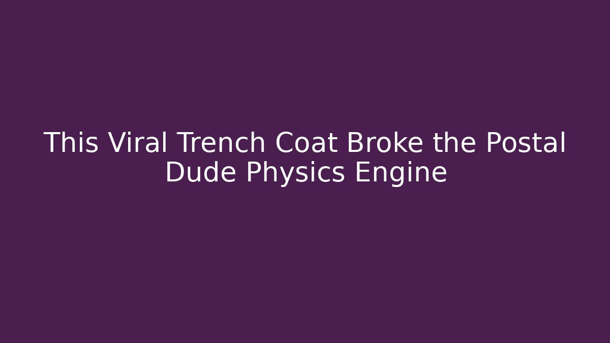 This Viral Trench Coat Broke the Postal Dude Physics Engine - Vintage E-Juice