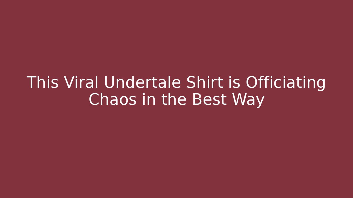 This Viral Undertale Shirt is Officiating Chaos in the Best Way