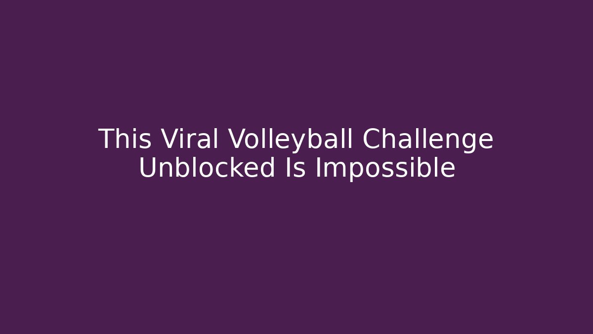 This Viral Volleyball Challenge Unblocked Is Impossible