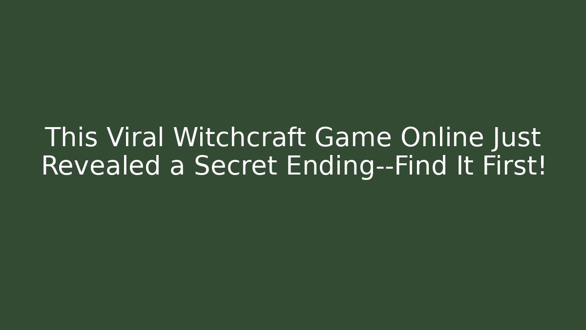 This Viral Witchcraft Game Online Just Revealed a Secret Ending—Find It First!