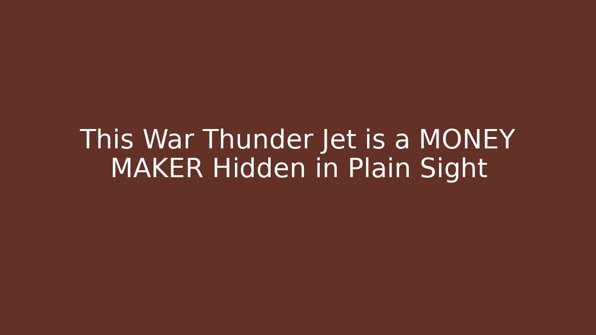 This War Thunder Jet is a MONEY MAKER Hidden in Plain Sight