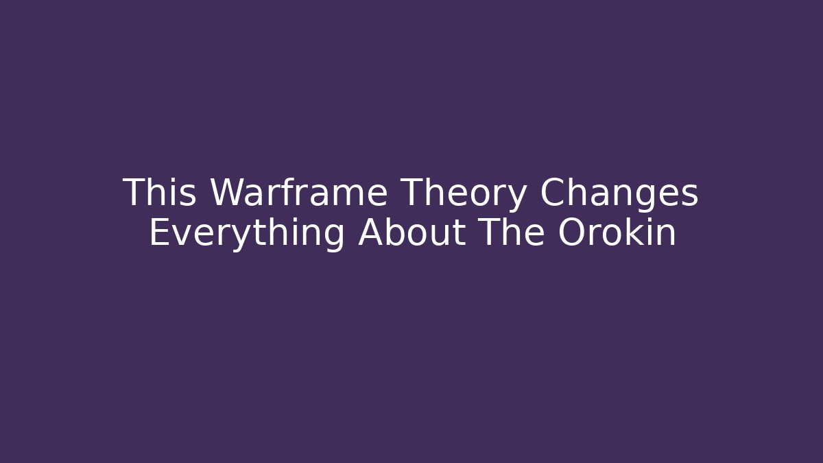 This Warframe Theory Changes Everything About The Orokin