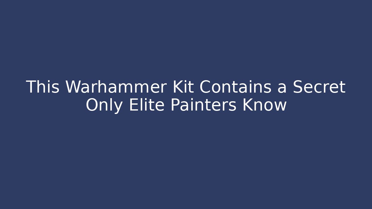 This Warhammer Kit Contains a Secret Only Elite Painters Know