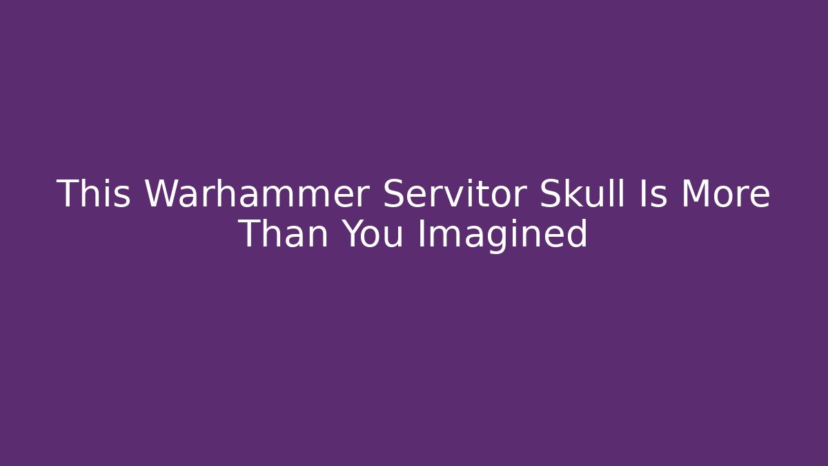 This Warhammer Servitor Skull Is More Than You Imagined - Vintage E-Juice