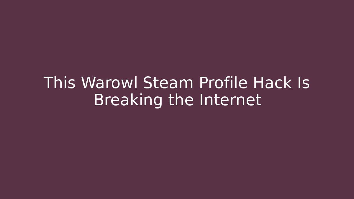 This Warowl Steam Profile Hack Is Breaking the Internet - Vintage E-Juice