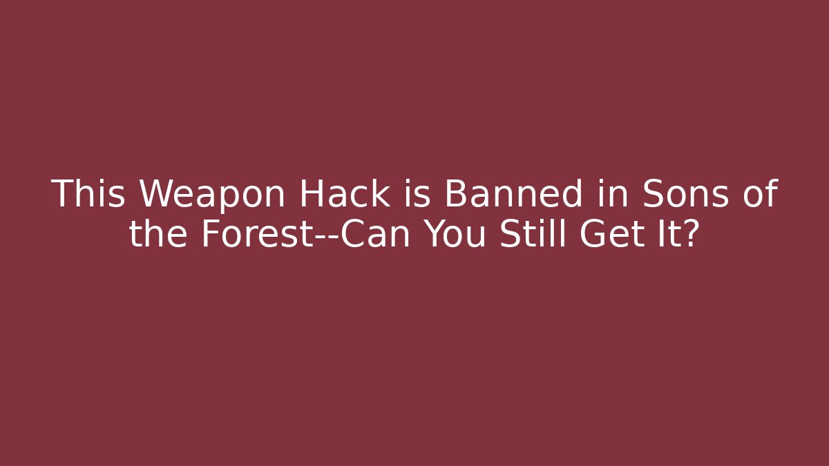 This Weapon Hack is Banned in Sons of the Forest—Can You Still Get It?