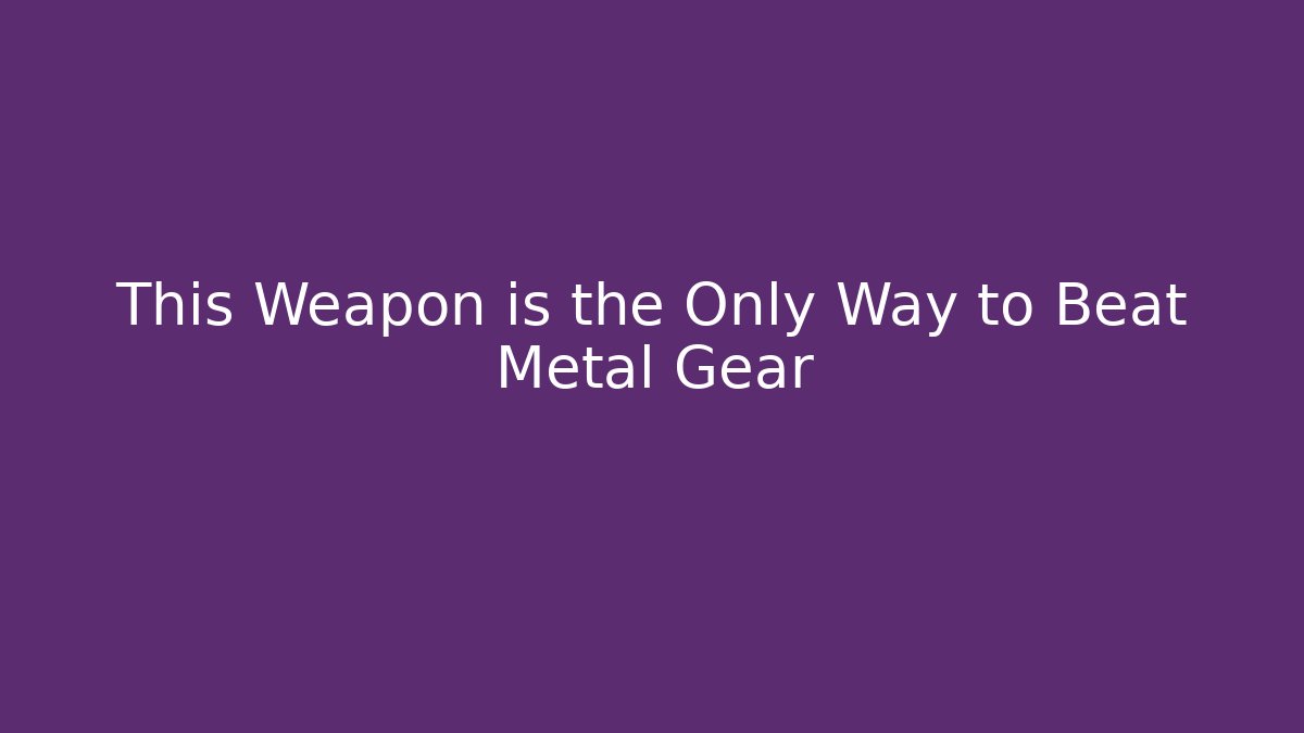 This Weapon is the Only Way to Beat Metal Gear