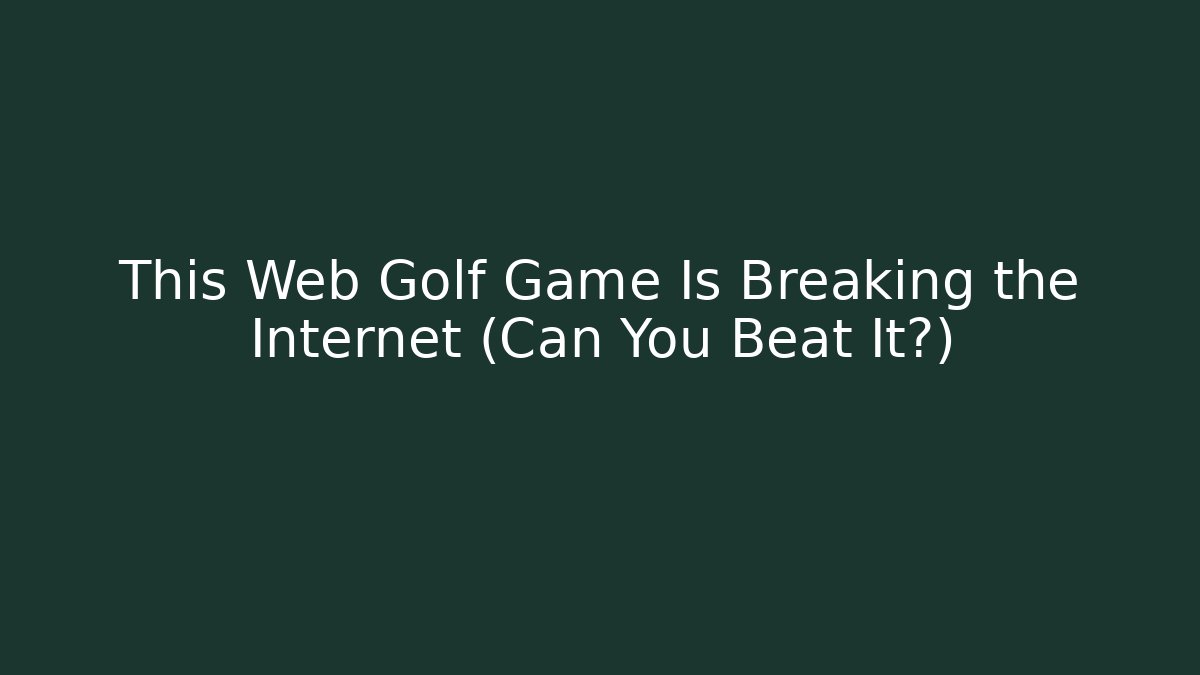 This Web Golf Game Is Breaking the Internet (Can You Beat It?)