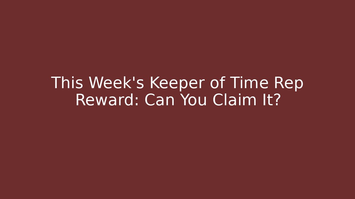 This Week's Keeper of Time Rep Reward: Can You Claim It?