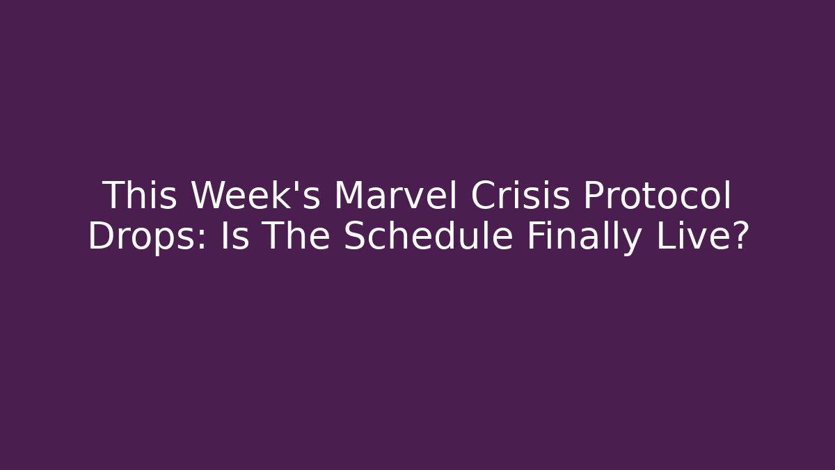 This Week's Marvel Crisis Protocol Drops: Is The Schedule Finally Live?