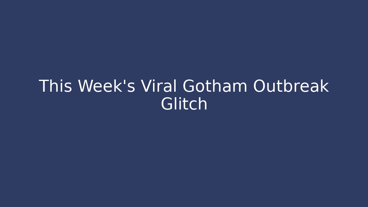 This Week's Viral Gotham Outbreak Glitch