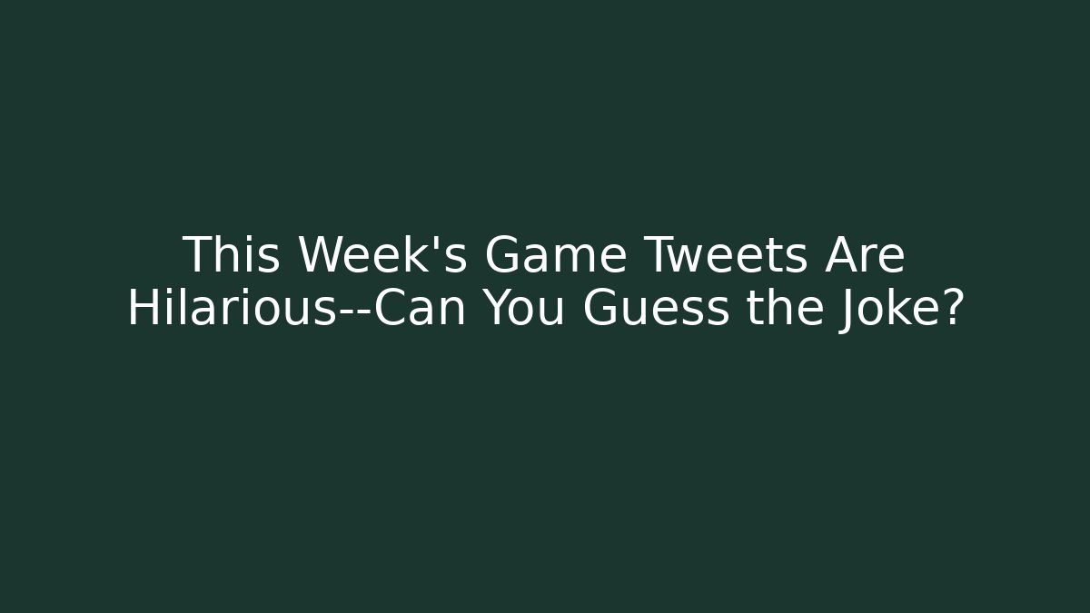 This Week’s Game Tweets Are Hilarious—Can You Guess the Joke?