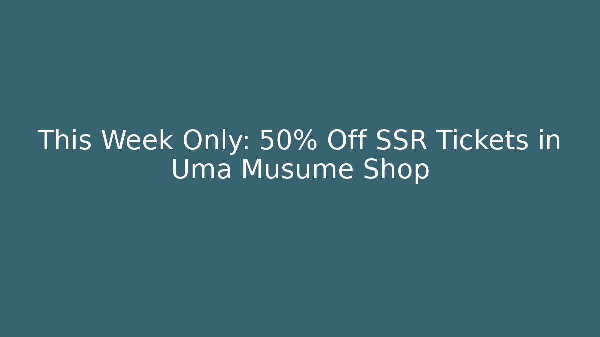 This Week Only: 50% Off SSR Tickets in Uma Musume Shop