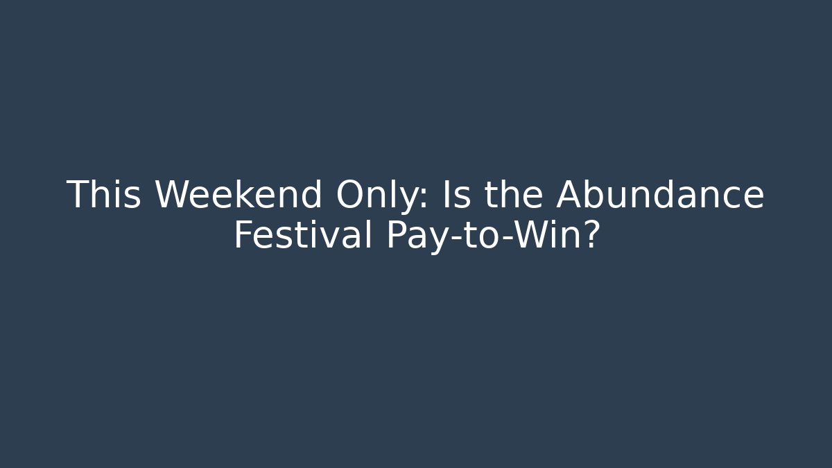 This Weekend Only: Is the Abundance Festival Pay-to-Win?