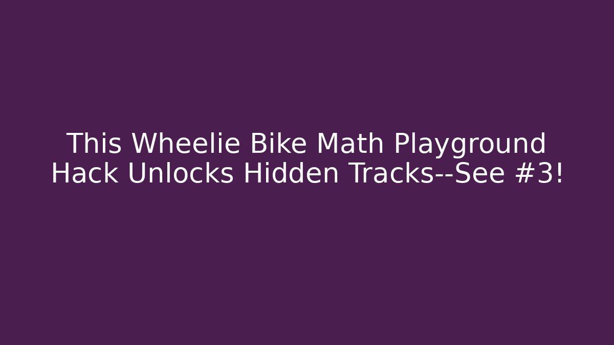 This Wheelie Bike Math Playground Hack Unlocks Hidden Tracks—See #3!