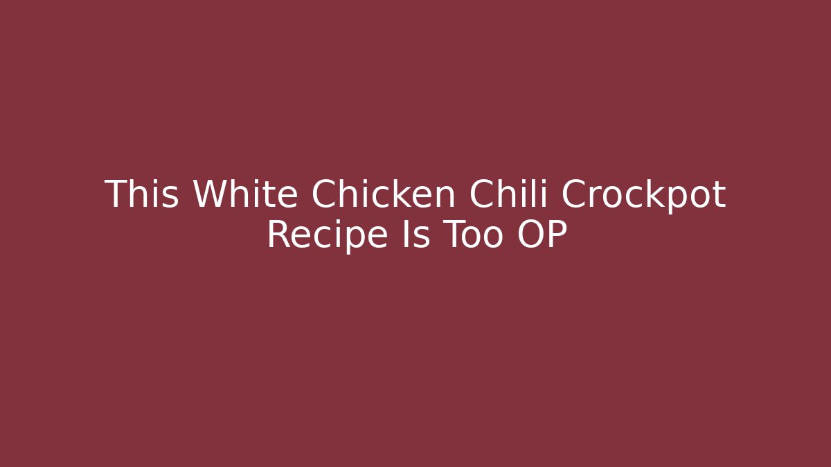 This White Chicken Chili Crockpot Recipe Is Too OP - Vintage E-Juice