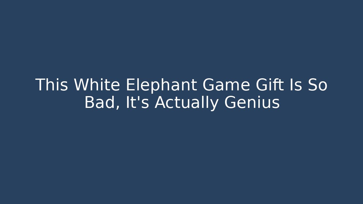 This White Elephant Game Gift Is So Bad, It's Actually Genius