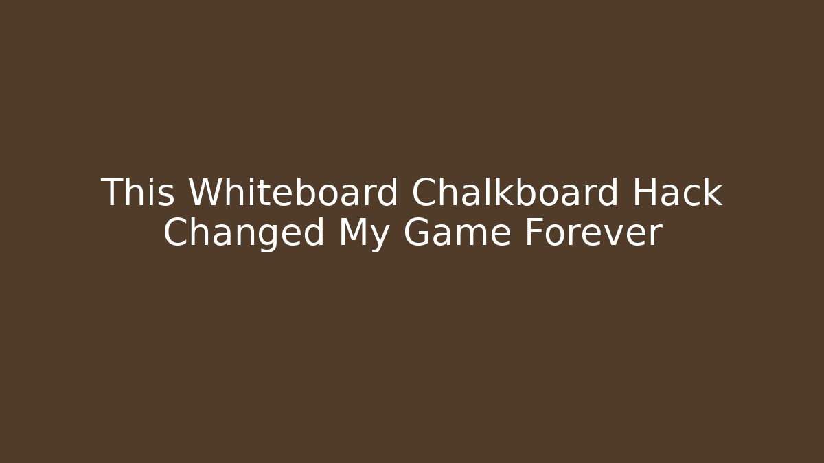 This Whiteboard Chalkboard Hack Changed My Game Forever