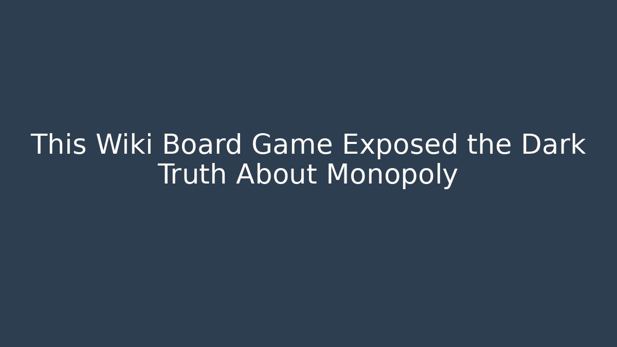 This Wiki Board Game Exposed the Dark Truth About Monopoly