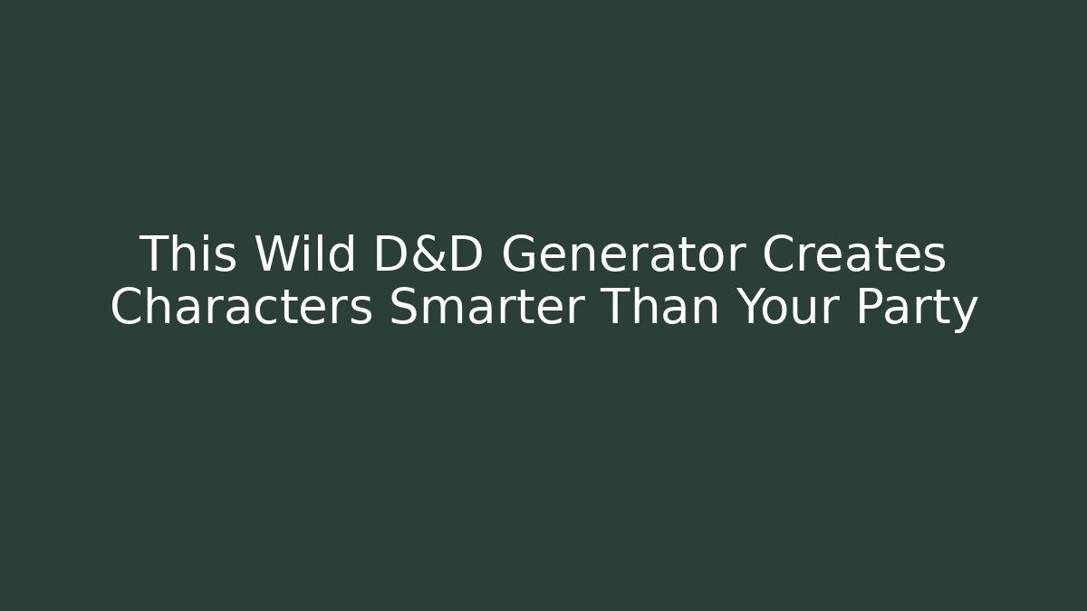 This Wild D&D Generator Creates Characters Smarter Than Your Party