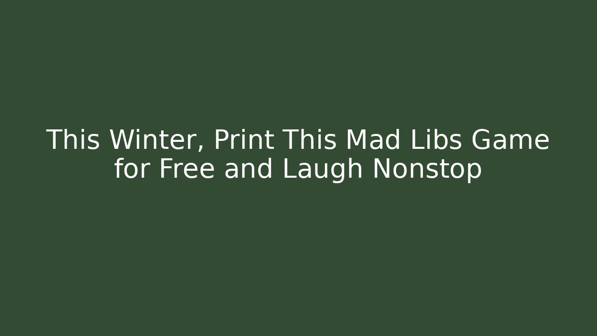 This Winter, Print This Mad Libs Game for Free and Laugh Nonstop