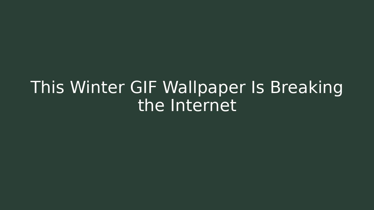 This Winter GIF Wallpaper Is Breaking the Internet - Vintage E-Juice