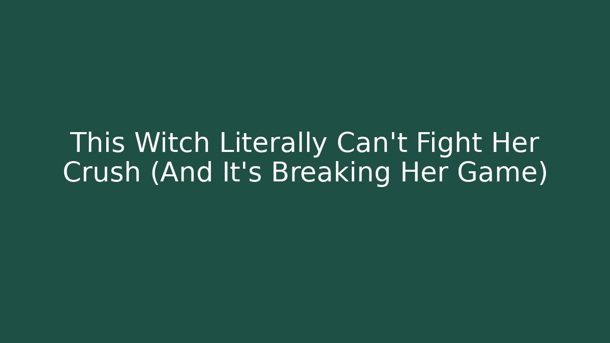This Witch Literally Can't Fight Her Crush (And It's Breaking Her Game)