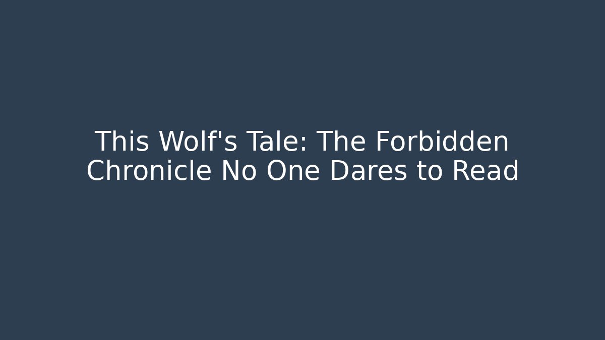 This Wolf's Tale: The Forbidden Chronicle No One Dares to Read